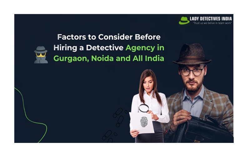 Factors to Consider before Hiring a Detective Agency in Gurgaon, Noida, and all India